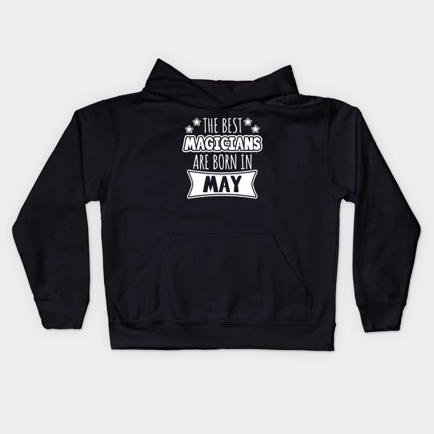 The Best Magicians Are Born In May Kids Hoodie by LunaMay